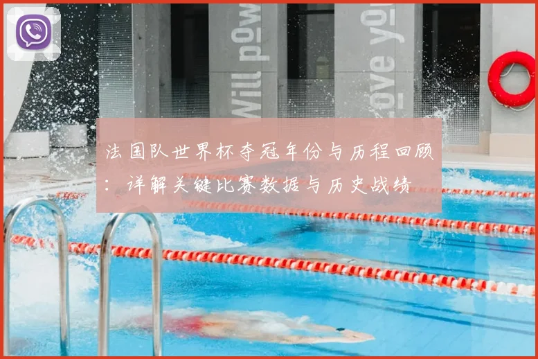 法国队世界杯夺冠年份与历程回顾:详解关键比赛数据与历史战绩